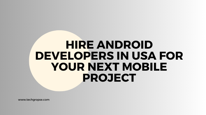 Hire Android App Developers From Techgropse 17044594675