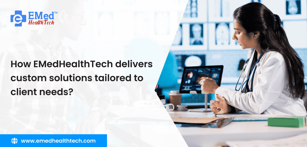 How Emedhealthtech Delivers Custom Client Solutions 17676977206